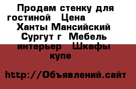 Продам стенку для гостиной › Цена ­ 15 000 - Ханты-Мансийский, Сургут г. Мебель, интерьер » Шкафы, купе   